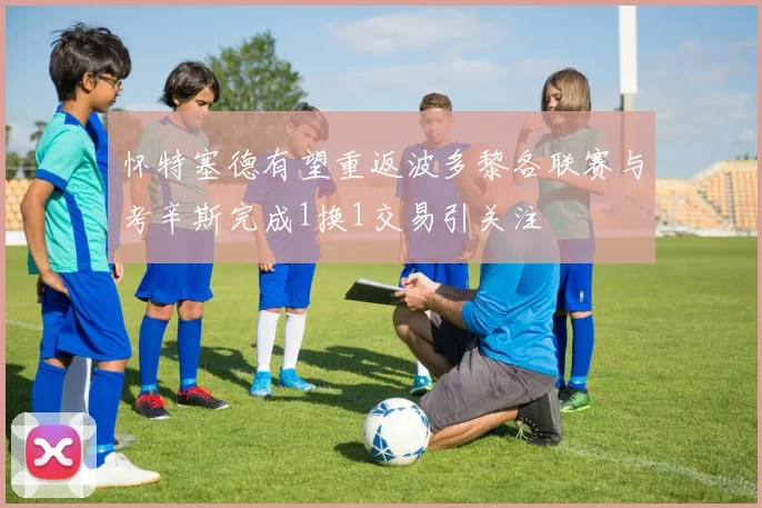 怀特塞德有望重返波多黎各联赛与考辛斯完成1换1交易引关注